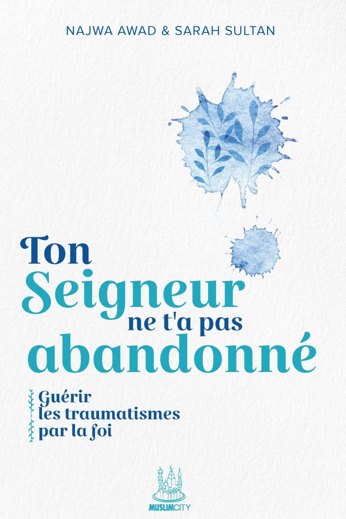 Ton Seigneur ne t'a pas abandonné : guérir les traumatismes par la foi
