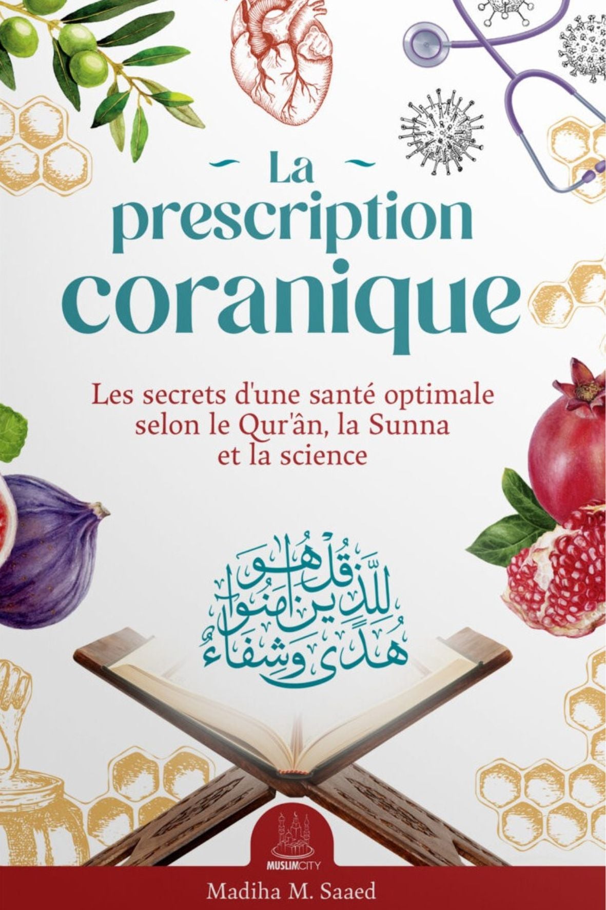 La prescription coranique – Les secrets d’une santé optimale selon le Qur’ân, la Sunna et la science