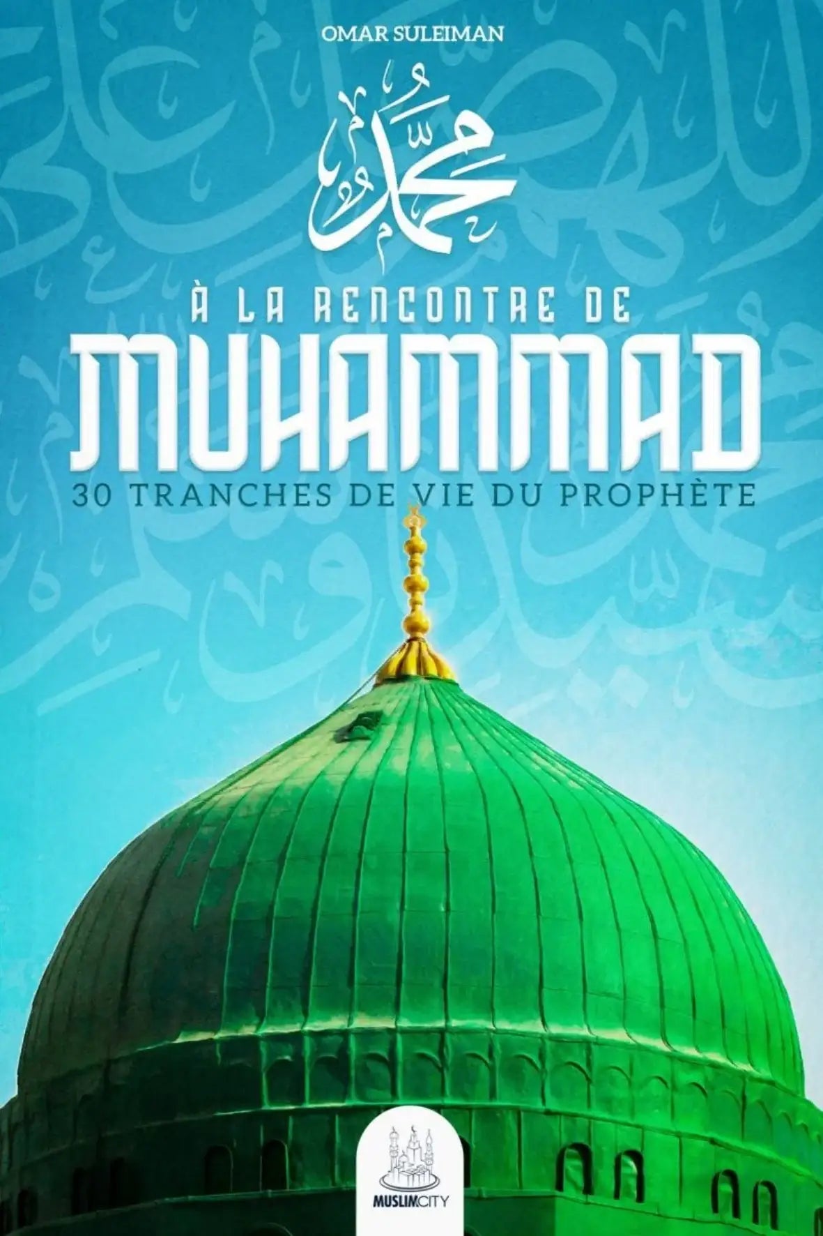 À la rencontre de Muhammad - 30 tranches de vie du Prophète ﷺ