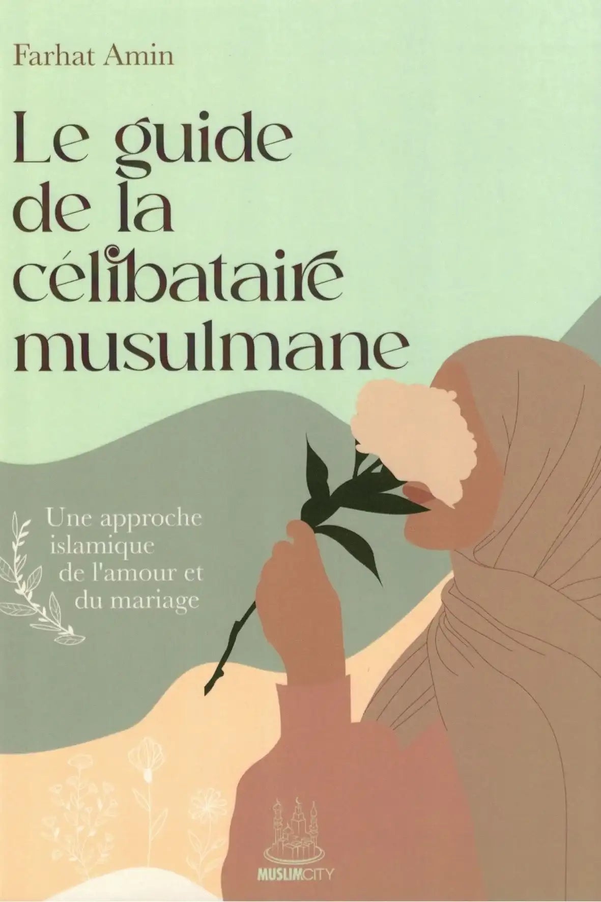 Couverture du livre Le guide de la célibataire musulmane de Farhat Amin, guide islamique pour femmes célibataires : trouver un époux pieux et construire une relation fondée sur la foi.