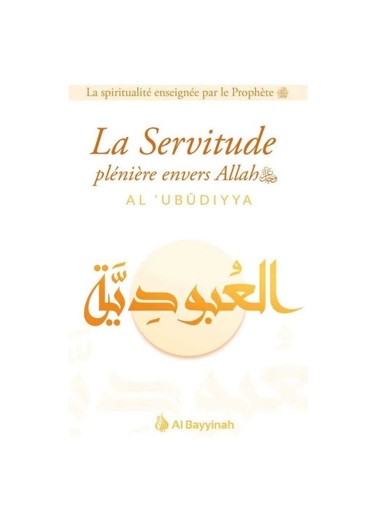 Couverture du livre islamique "La Servitude plénière envers Allah – Al 'Ubudiyya" édité par Al Bayyinah