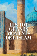 Les 101 grands moments de l'Islam